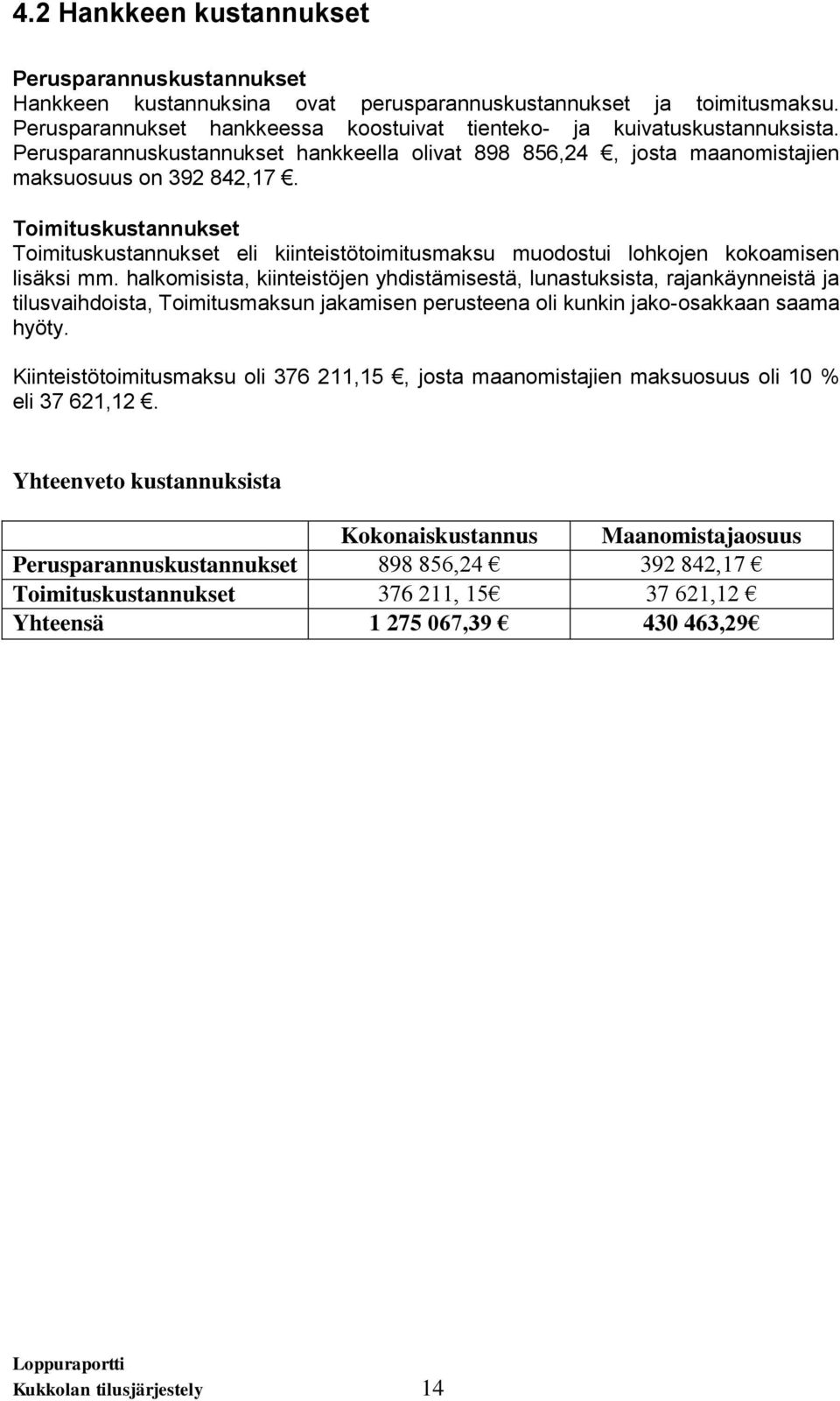 Toimituskustannukset Toimituskustannukset eli kiinteistötoimitusmaksu muodostui lohkojen kokoamisen lisäksi mm.