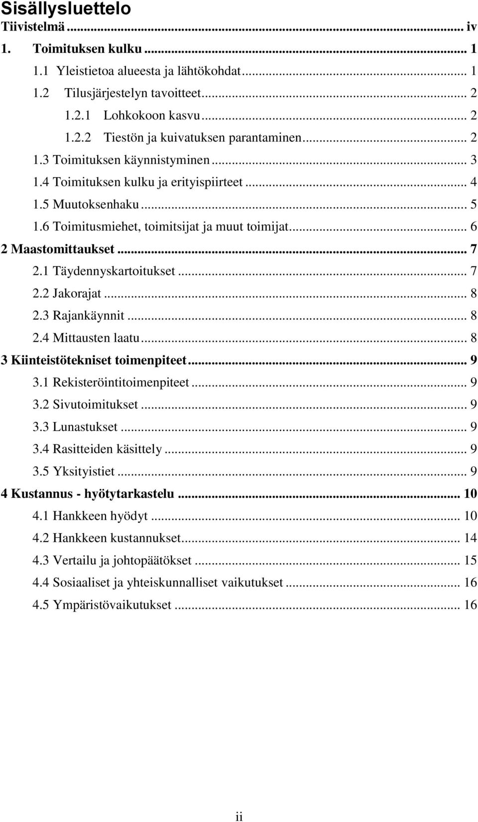 1 Täydennyskartoitukset... 7 2.2 Jakorajat... 8 2.3 Rajankäynnit... 8 2.4 Mittausten laatu... 8 3 Kiinteistötekniset toimenpiteet... 9 3.1 Rekisteröintitoimenpiteet... 9 3.2 Sivutoimitukset... 9 3.3 Lunastukset.