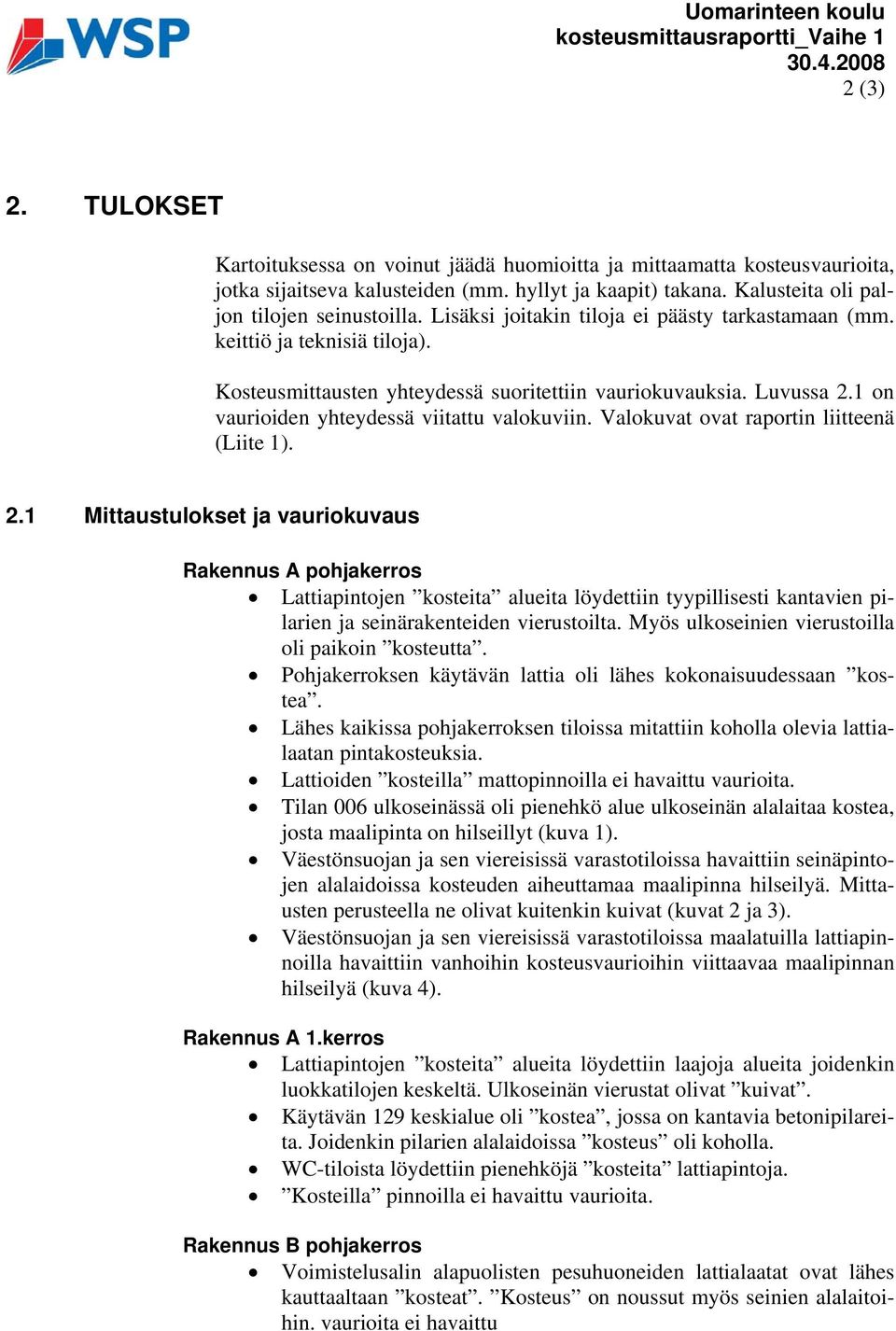 Valokuvat ovat raportin liitteenä (Liite 1). 2.1 Mittaustulokset ja vauriokuvaus Mall: Virhe. Tuntematon ver Virhe.