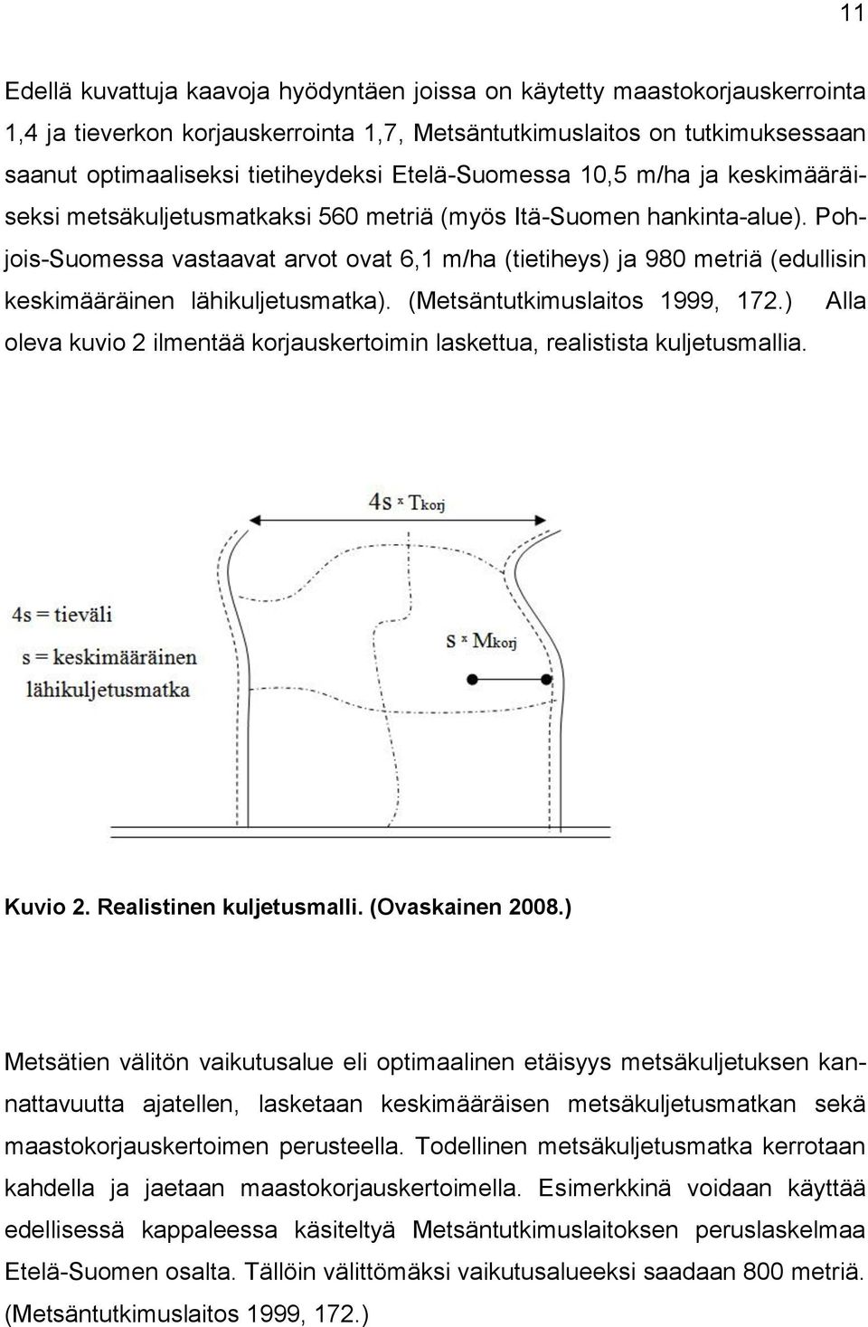 Pohjois-Suomessa vastaavat arvot ovat 6,1 m/ha (tietiheys) ja 980 metriä (edullisin keskimääräinen lähikuljetusmatka). (Metsäntutkimuslaitos 1999, 172.