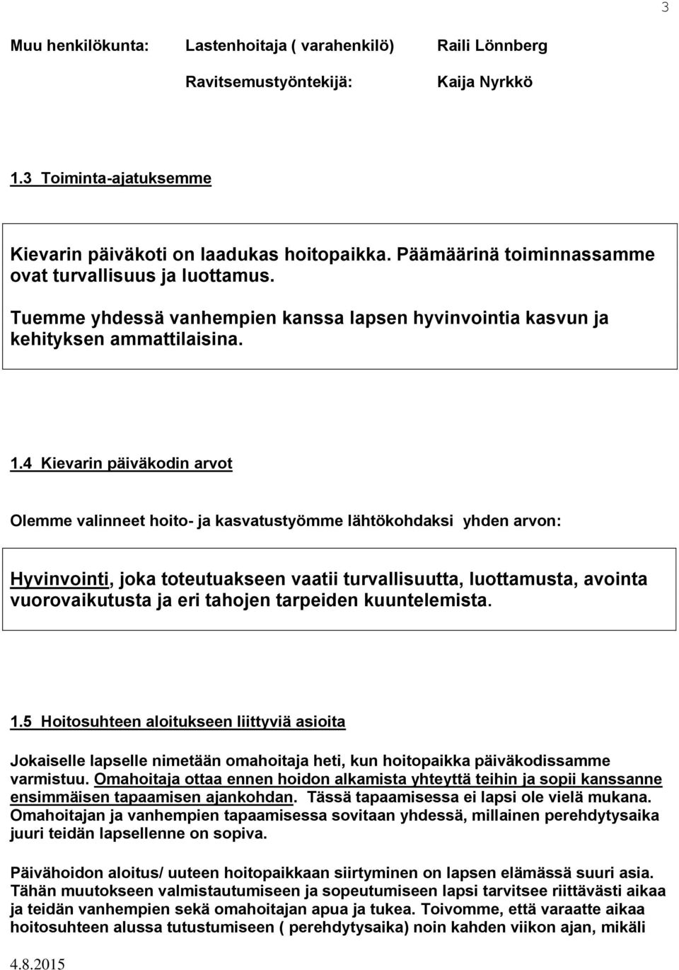 4 Kievarin päiväkodin arvot Olemme valinneet hoito- ja kasvatustyömme lähtökohdaksi yhden arvon: Hyvinvointi, joka toteutuakseen vaatii turvallisuutta, luottamusta, avointa vuorovaikutusta ja eri