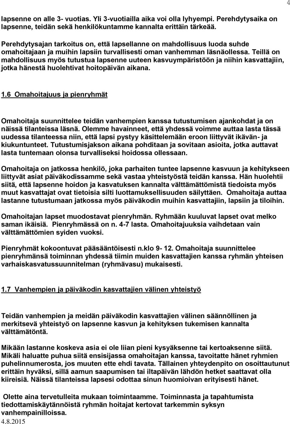 Teillä on mahdollisuus myös tutustua lapsenne uuteen kasvuympäristöön ja niihin kasvattajiin, jotka hänestä huolehtivat hoitopäivän aikana. 1.