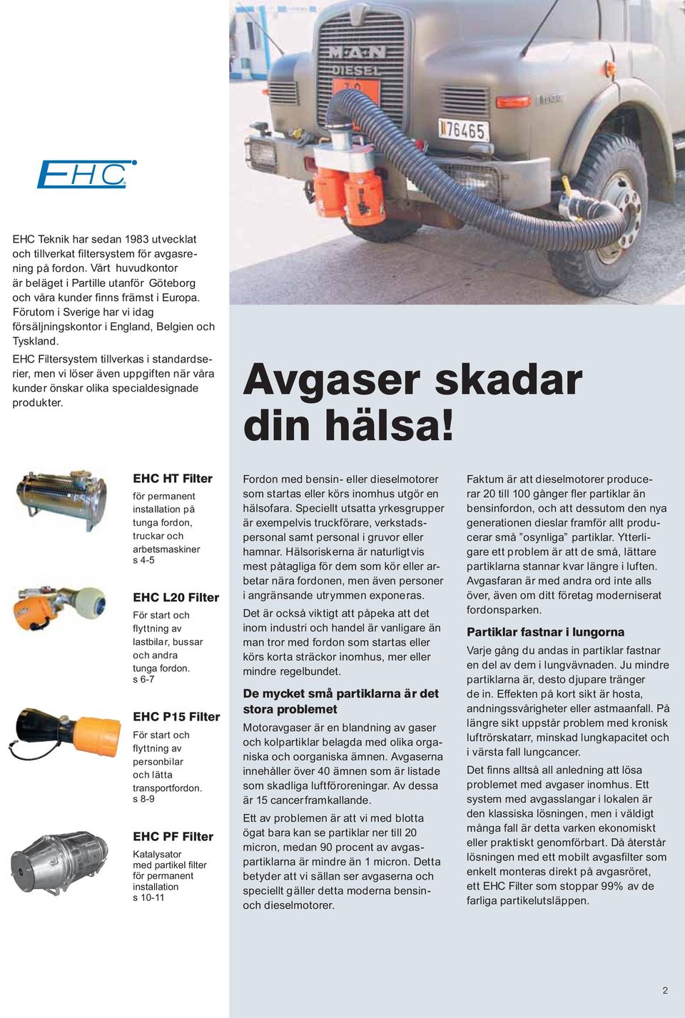 EHC Filtersystem tillverkas i standardserier,menvilöserävenuppgiftennärvåra kunder önskar olika specialdesignade produkter. Avgaser skadar din hälsa!