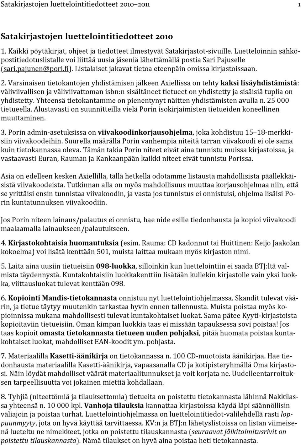 Varsinaisen tietokantojen yhdistämisen jälkeen Axiellissa on tehty kaksi lisäyhdistämistä: väliviivallisen ja väliviivattoman isbn:n sisältäneet tietueet on yhdistetty ja sisäisiä tuplia on
