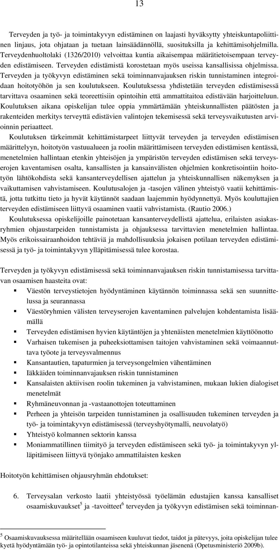 Terveyden ja työkyvyn edistäminen sekä toiminnanvajauksen riskin tunnistaminen integroidaan hoitotyöhön ja sen koulutukseen.