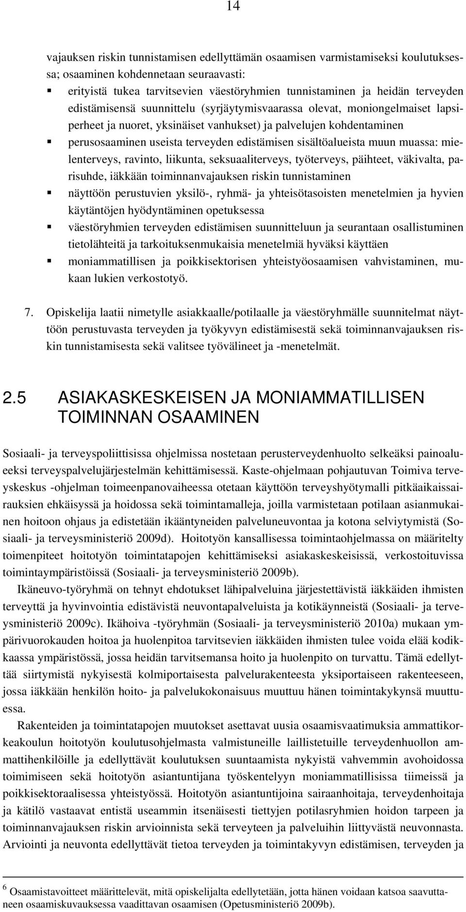 sisältöalueista muun muassa: mielenterveys, ravinto, liikunta, seksuaaliterveys, työterveys, päihteet, väkivalta, parisuhde, iäkkään toiminnanvajauksen riskin tunnistaminen näyttöön perustuvien
