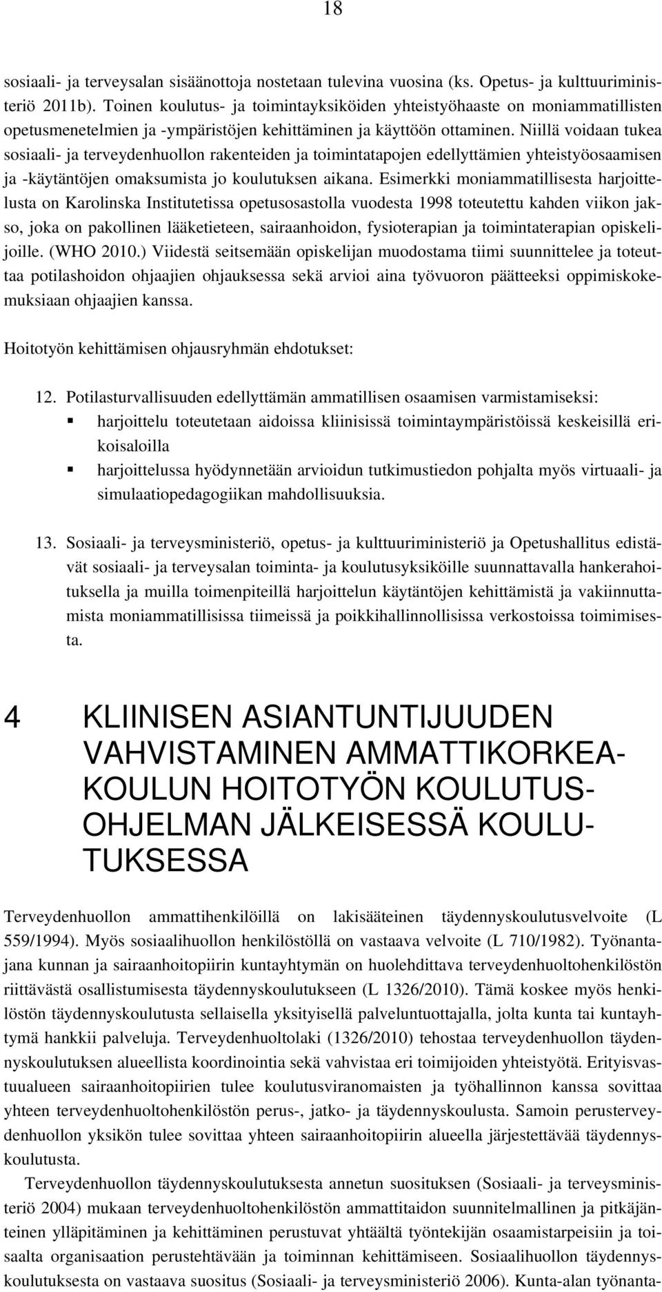 Niillä voidaan tukea sosiaali- ja terveydenhuollon rakenteiden ja toimintatapojen edellyttämien yhteistyöosaamisen ja -käytäntöjen omaksumista jo koulutuksen aikana.