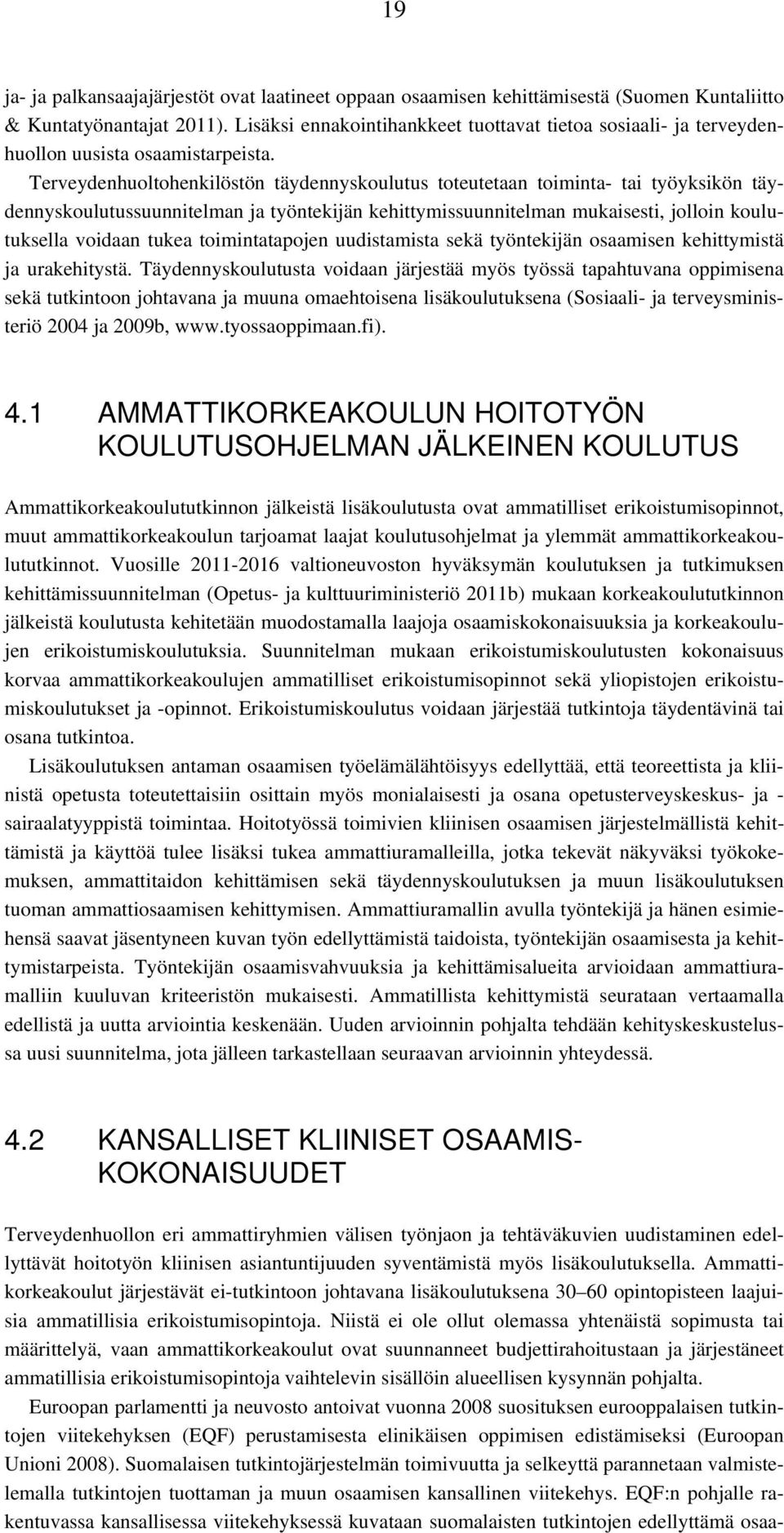 Terveydenhuoltohenkilöstön täydennyskoulutus toteutetaan toiminta- tai työyksikön täydennyskoulutussuunnitelman ja työntekijän kehittymissuunnitelman mukaisesti, jolloin koulutuksella voidaan tukea