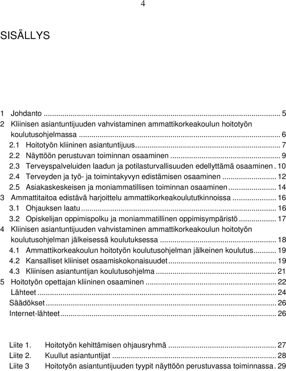 5 Asiakaskeskeisen ja moniammatillisen toiminnan osaaminen... 14 3 Ammattitaitoa edistävä harjoittelu ammattikorkeakoulututkinnoissa... 16 3.