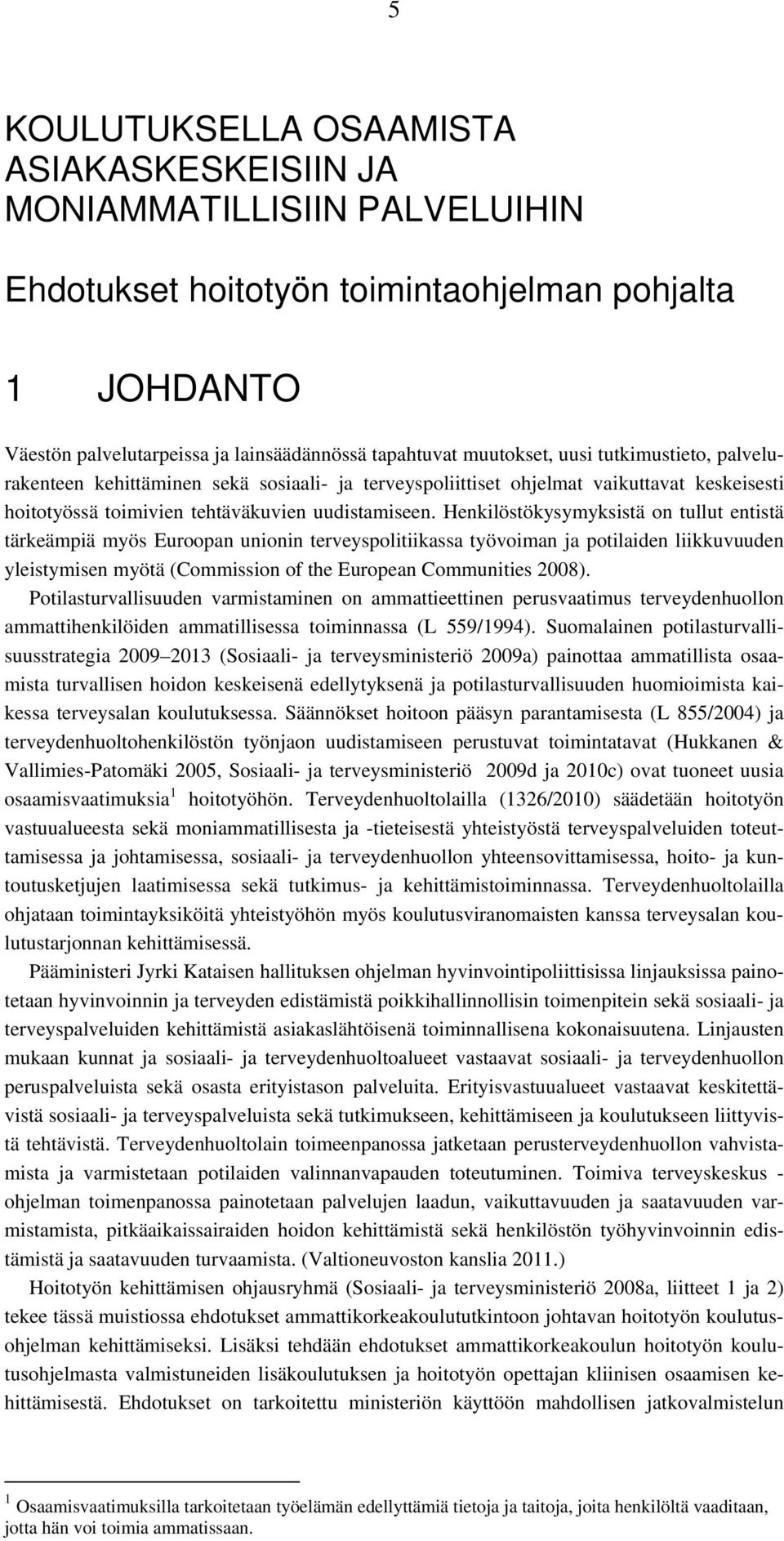 Henkilöstökysymyksistä on tullut entistä tärkeämpiä myös Euroopan unionin terveyspolitiikassa työvoiman ja potilaiden liikkuvuuden yleistymisen myötä (Commission of the European Communities 2008).