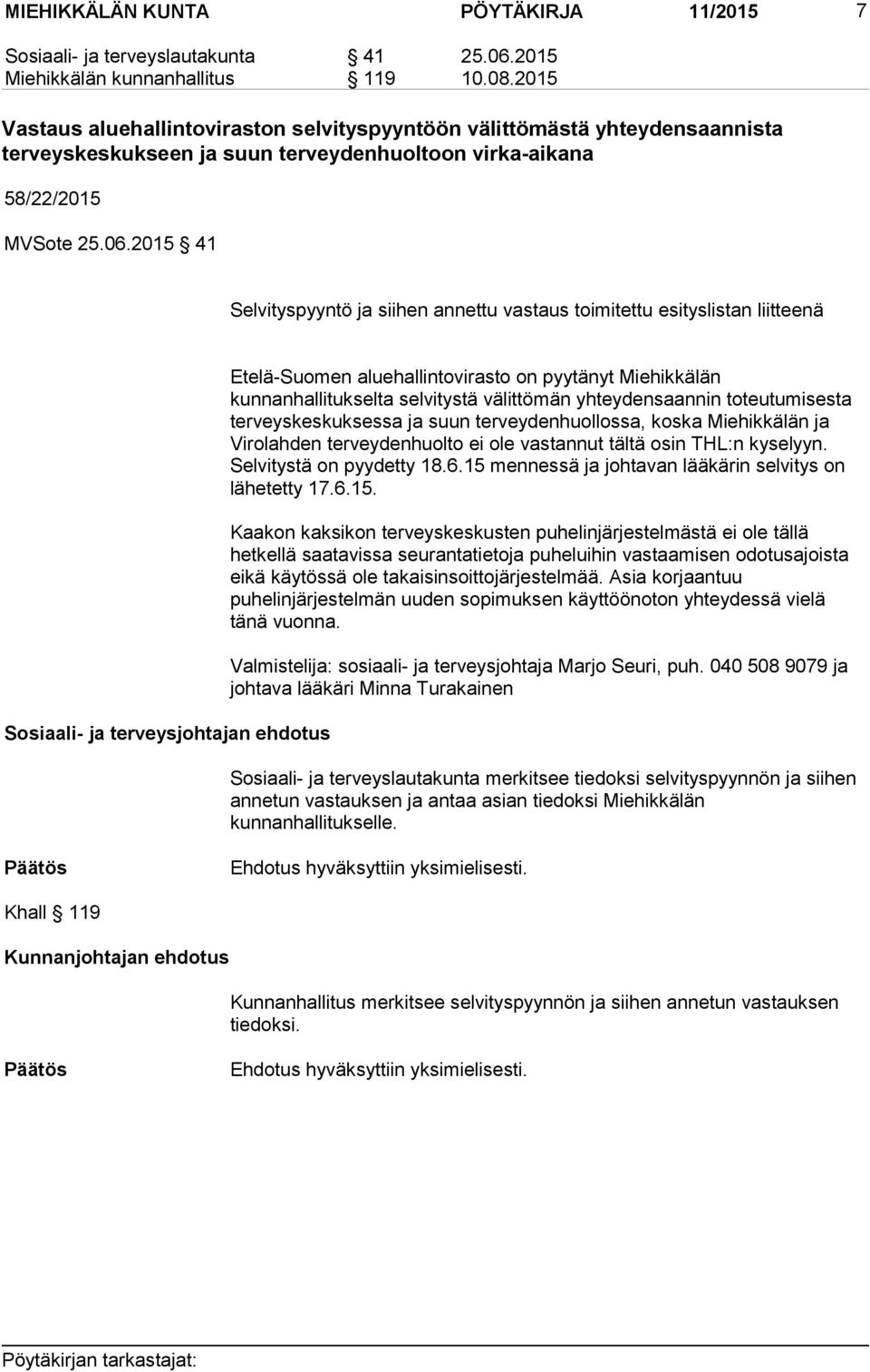 2015 41 Selvityspyyntö ja siihen annettu vastaus toimitettu esityslistan liitteenä Sosiaali- ja terveysjohtajan ehdotus Etelä-Suomen aluehallintovirasto on pyytänyt Miehikkälän kunnanhallitukselta