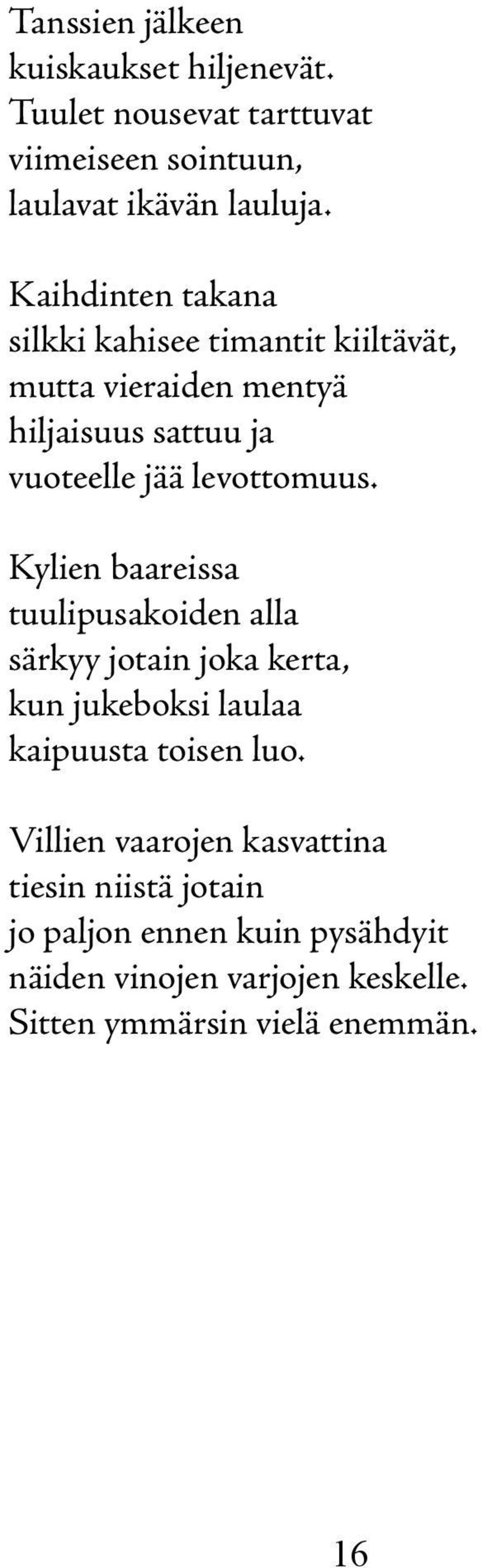 Kylien baareissa tuulipusakoiden alla särkyy jotain joka kerta, kun jukeboksi laulaa kaipuusta toisen luo.