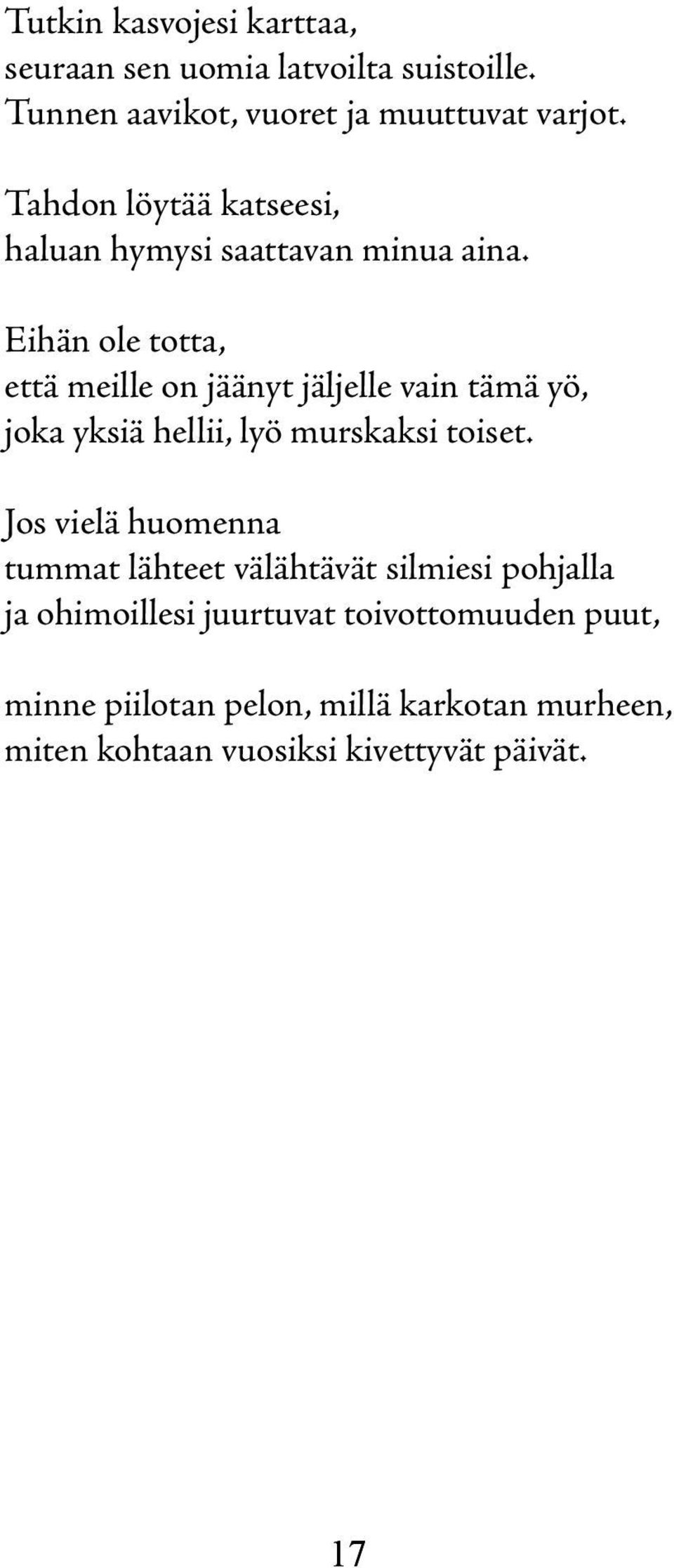 Eihän ole totta, että meille on jäänyt jäljelle vain tämä yö, joka yksiä hellii, lyö murskaksi toiset.