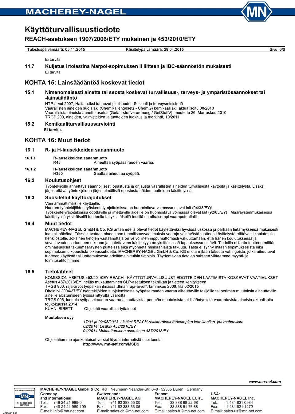 Vaarallisten aineiden suojalaki (Chemikaliengesetz - ChemG) kemikaalilaki, aktualisoitu 08/2013 Vaarallisista aineista annettu asetus (Gefahrstoffverordnung / GefStoffV); muutettu 26.
