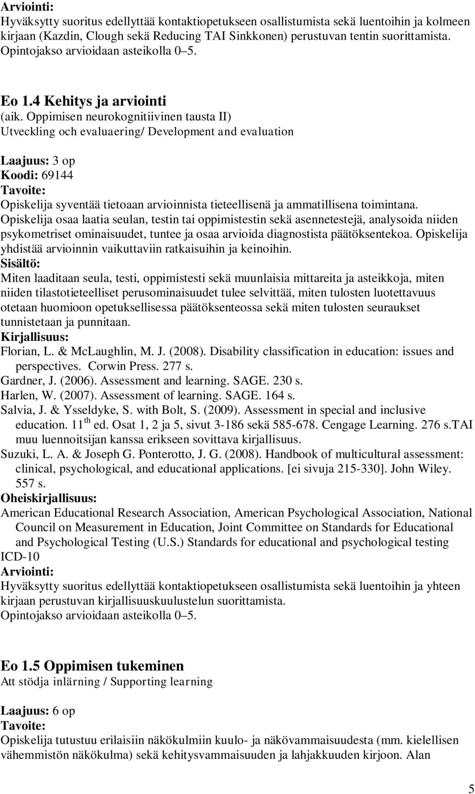 Oppimisen neurokognitiivinen tausta II) Utveckling och evaluaering/ Development and evaluation Laajuus: 3 op Koodi: 69144 Opiskelija syventää tietoaan arvioinnista tieteellisenä ja ammatillisena