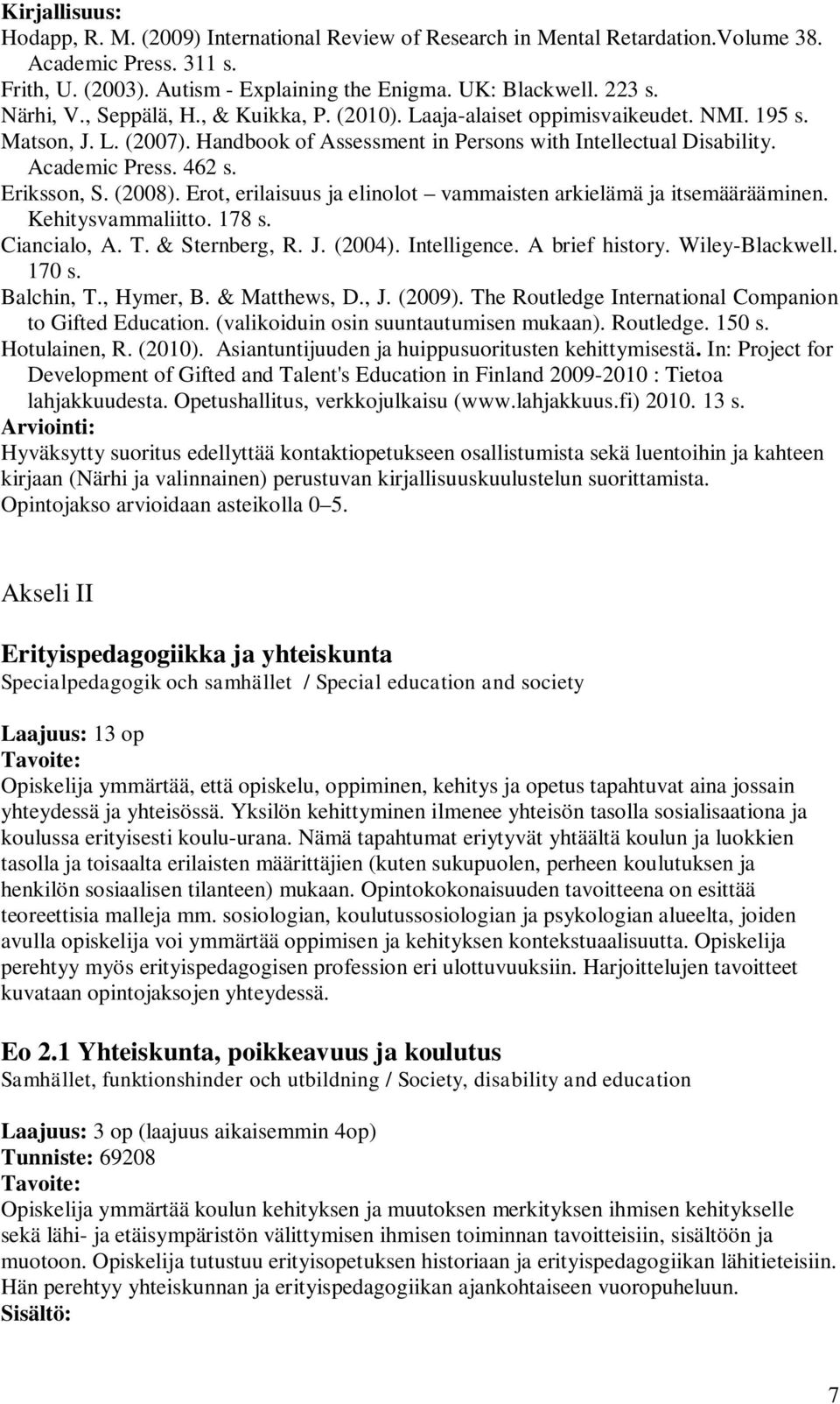 Eriksson, S. (2008). Erot, erilaisuus ja elinolot vammaisten arkielämä ja itsemäärääminen. Kehitysvammaliitto. 178 s. Ciancialo, A. T. & Sternberg, R. J. (2004). Intelligence. A brief history.