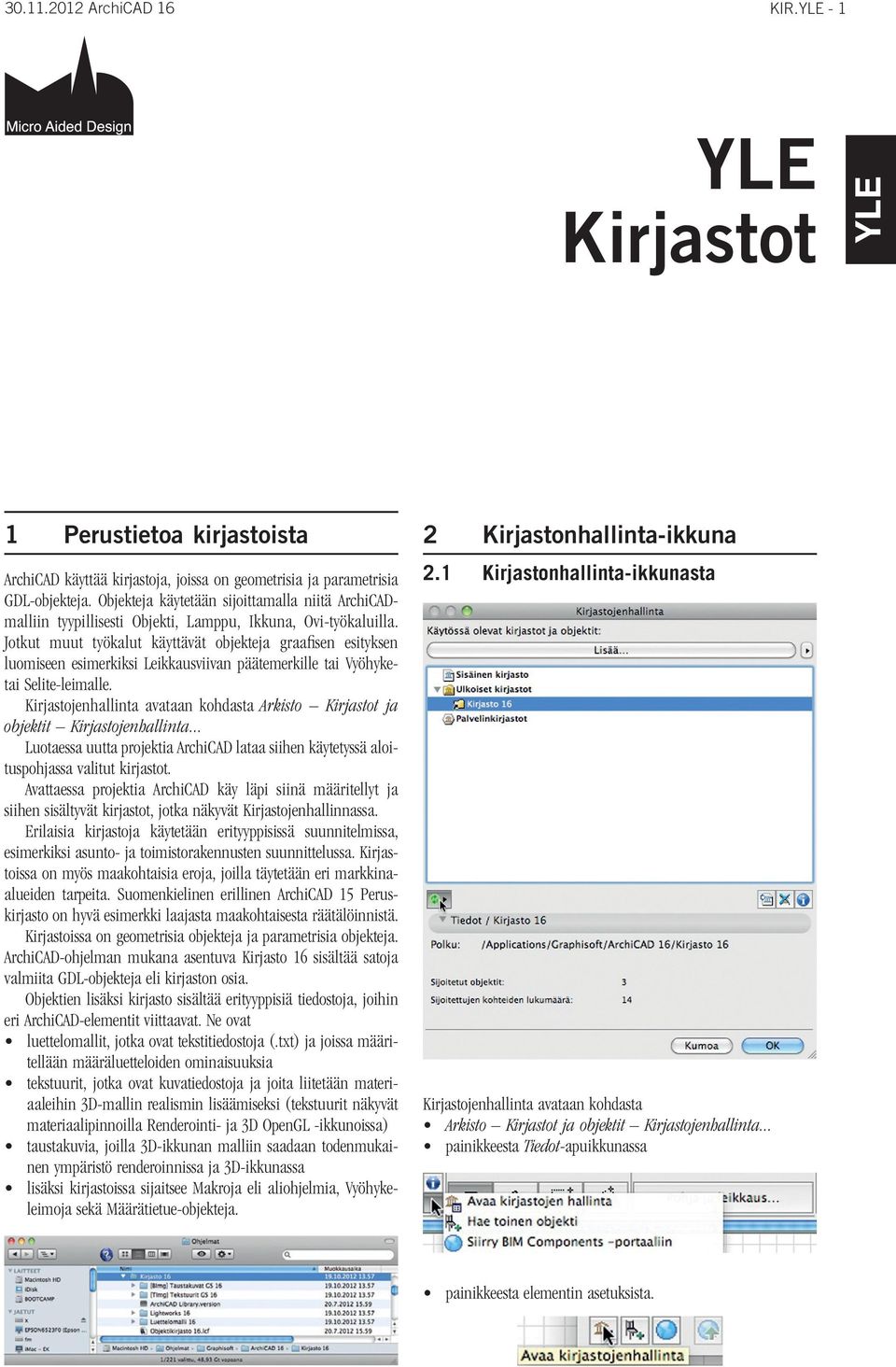 Jotkut muut työkalut käyttävät objekteja graafisen esityksen luomiseen esimerkiksi Leikkausviivan päätemerkille tai Vyöhyketai Selite-leimalle.