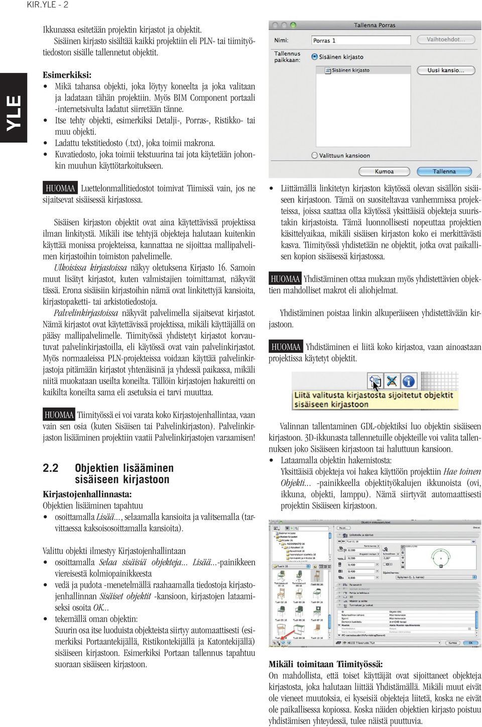 Itse tehty objekti, esimerkiksi Detalji-, Porras-, Ristikko- tai muu objekti. Ladattu tekstitiedosto (.txt), joka toimii makrona.