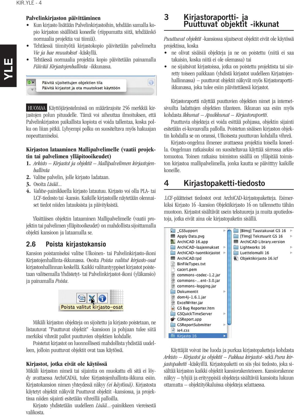 3 Kirjastoraportti- ja Puuttuvat objektit -ikkunat Puuttuvat objektit -kansiossa sijaitsevat objektit eivät ole käytössä projektissa, koska ne olivat sisäisiä objekteja ja ne on poistettu (niitä ei