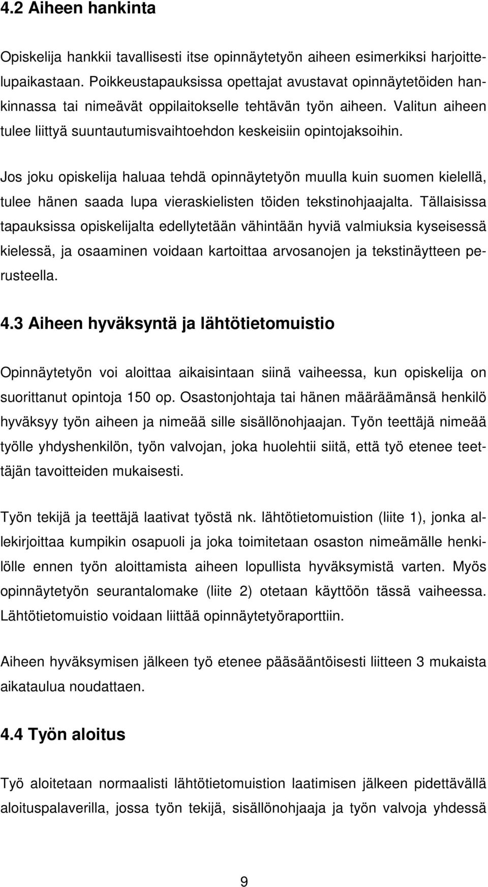 Jos joku opiskelija haluaa tehdä opinnäytetyön muulla kuin suomen kielellä, tulee hänen saada lupa vieraskielisten töiden tekstinohjaajalta.