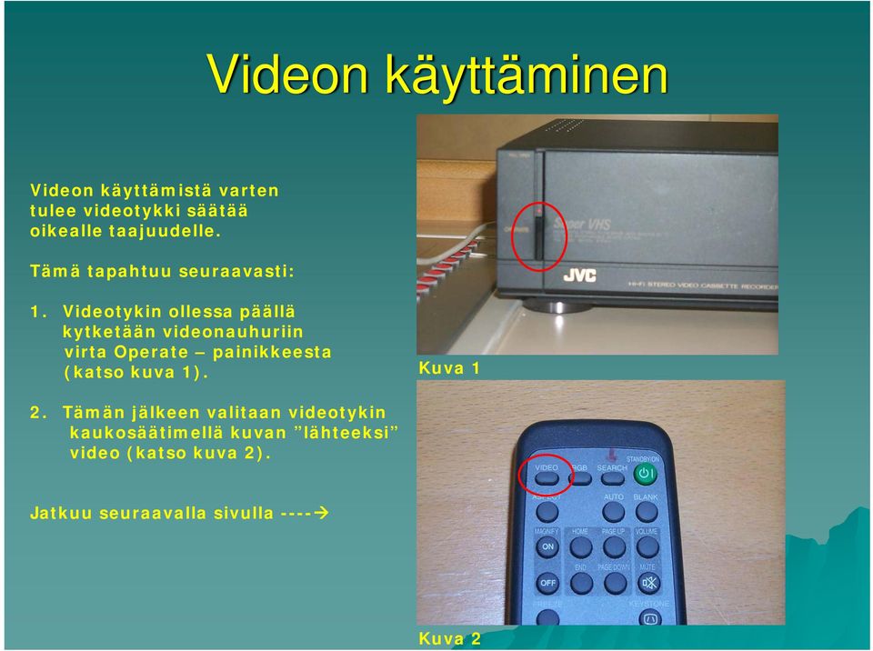 Videotykin ollessa päällä kytketään videonauhuriin virta Operate painikkeesta (katso