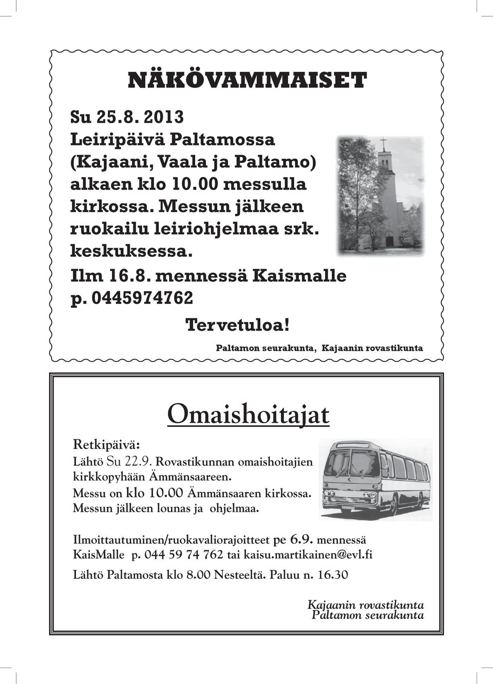Messu on klo 10.00 Ämmänsaaren kirkossa. Messun jälkeen lounas ja ohjelmaa. Ilmoittautuminen/ruokavaliorajoitteet pe 6.9. mennessä KaisMalle p.