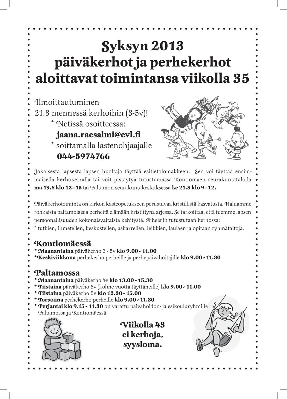 Sen voi täyttää ensimmäisellä kerhokerralla tai voit pistäytyä tutustumassa Kontiomäen seurakuntatalolla ma 19.8 klo 12 15 tai Paltamon seurakuntakeskuksessa ke 21.8 klo 9 12.