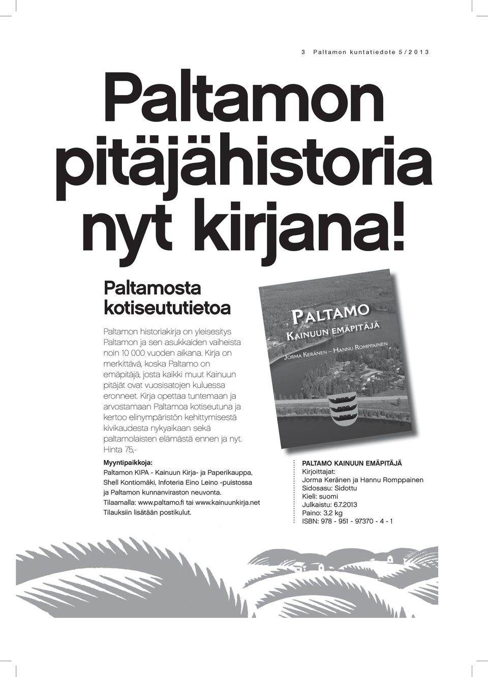 Kirja opettaa tuntemaan ja arvostamaan Paltamoa kotiseutuna ja kertoo elinympäristön kehittymisestä kivikaudesta nykyaikaan sekä paltamolaisten elämästä ennen ja nyt.