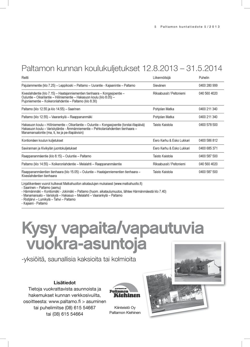 15) Haatajanniementien tienhaara Kongasjoentie Riksabussit / Peltoniemi 040 560 4020 Ouluntie Oikarilantie Hiiliniementie Hakasuon koulu (klo 8.05) Pujoniementie Koikeronlahdentie Paltamo (klo 8.