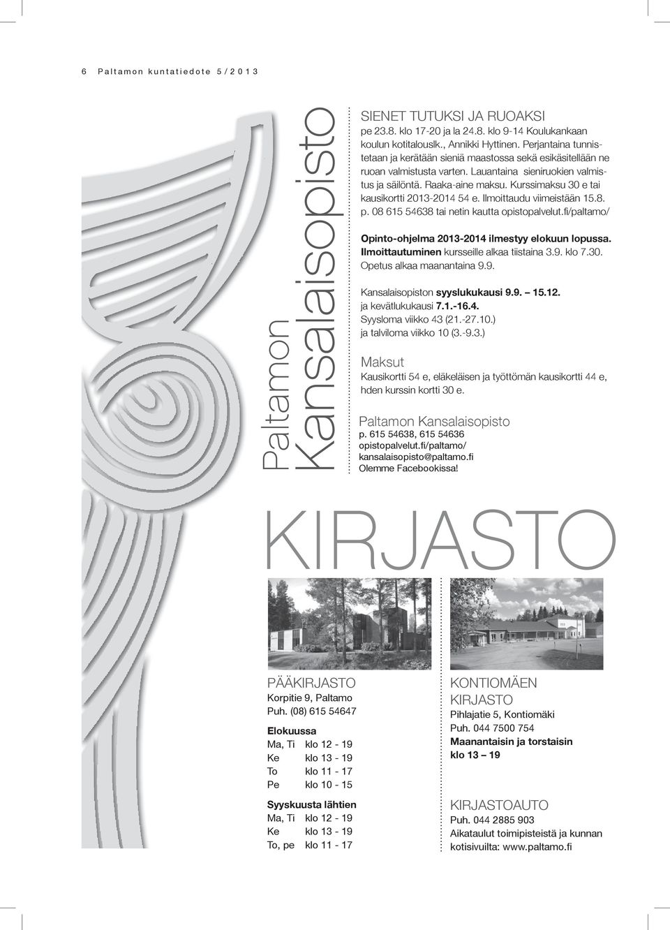 Kurssimaksu 30 e tai kausikortti 2013-2014 54 e. Ilmoittaudu viimeistään 15.8. p. 08 615 54638 tai netin kautta opistopalvelut.fi /paltamo/ Opinto-ohjelma 2013-2014 ilmestyy elokuun lopussa.