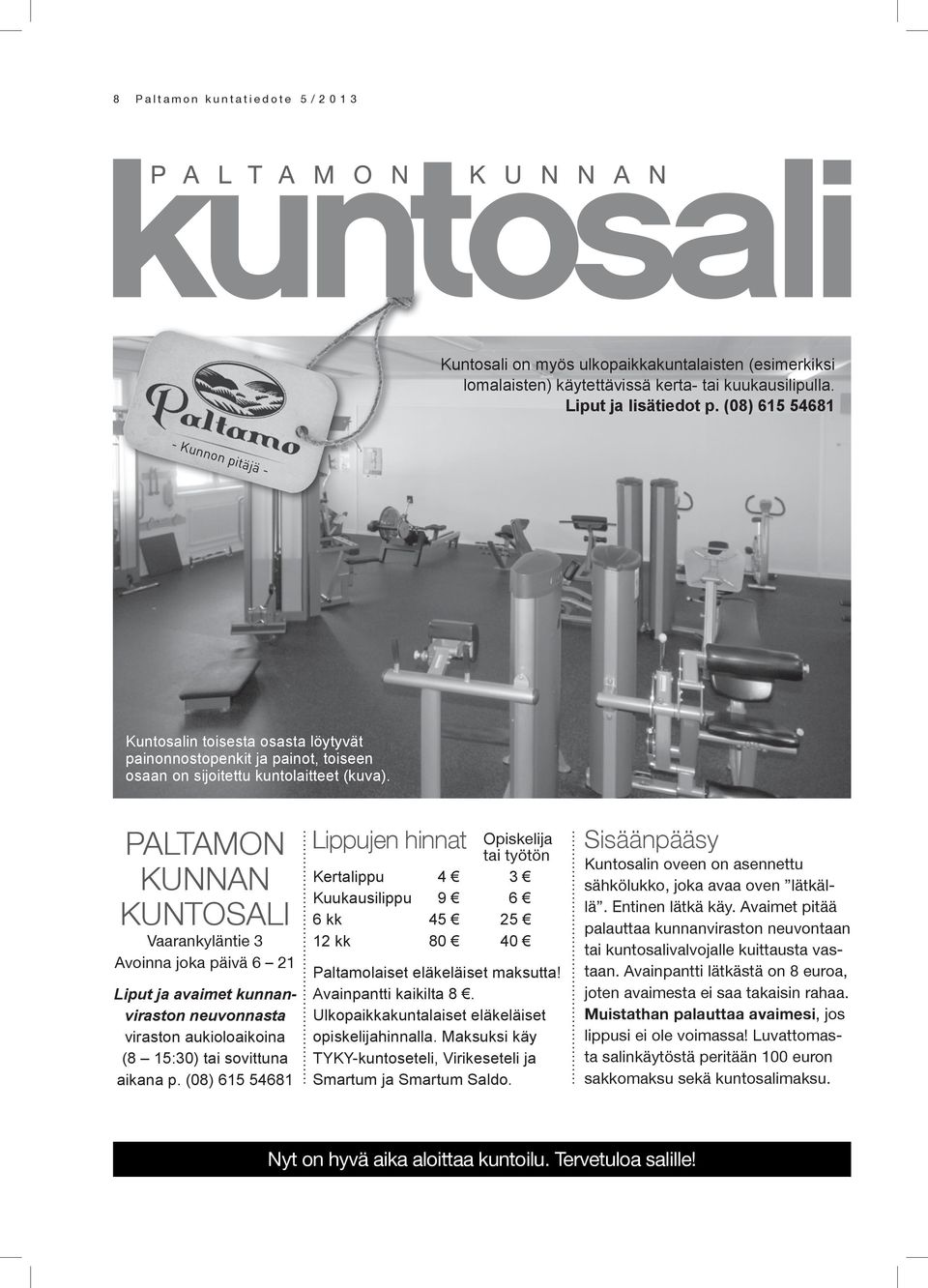 PALTAMON KUNNAN KUNTOSALI Vaarankyläntie 3 Avoinna joka päivä 6 21 Liput ja avaimet kunnanviraston neuvonnasta viraston aukioloaikoina (8 15:30) tai sovittuna aikana p.