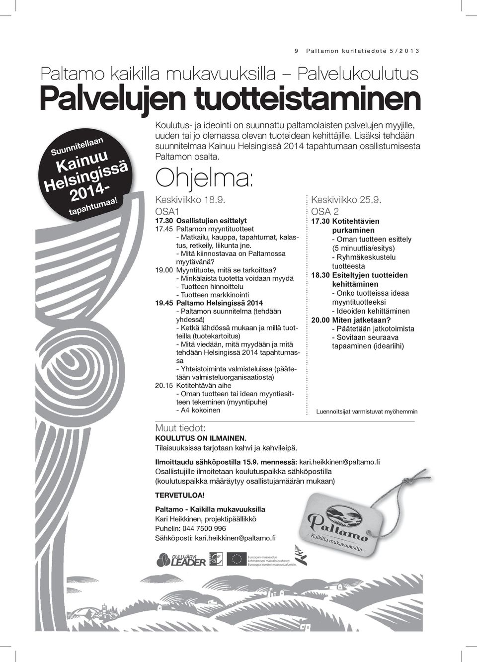 30 Osallistujien esittelyt 17.45 Paltamon myyntituotteet - Matkailu, kauppa, tapahtumat, kalastus, retkeily, liikunta jne. - Mitä kiinnostavaa on Paltamossa myytävänä? 19.