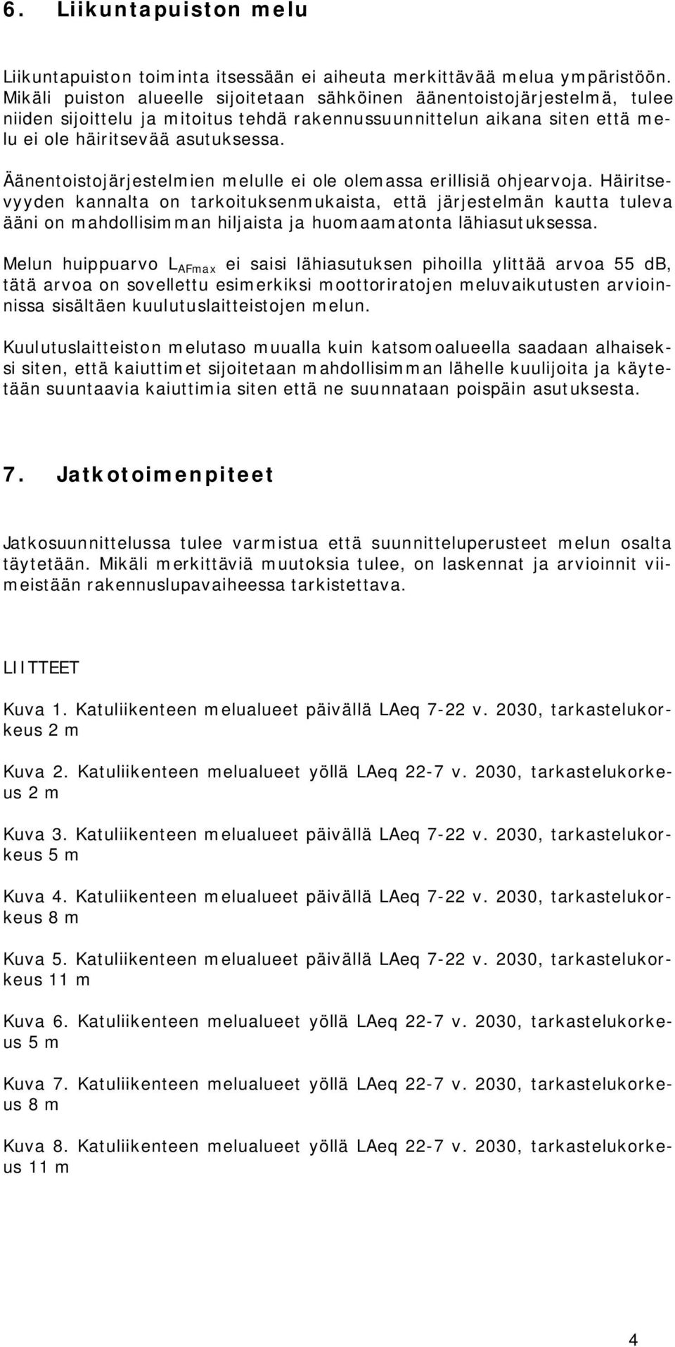 Äänentoistojärjestelmien melulle ei ole olemassa erillisiä ohjearvoja.