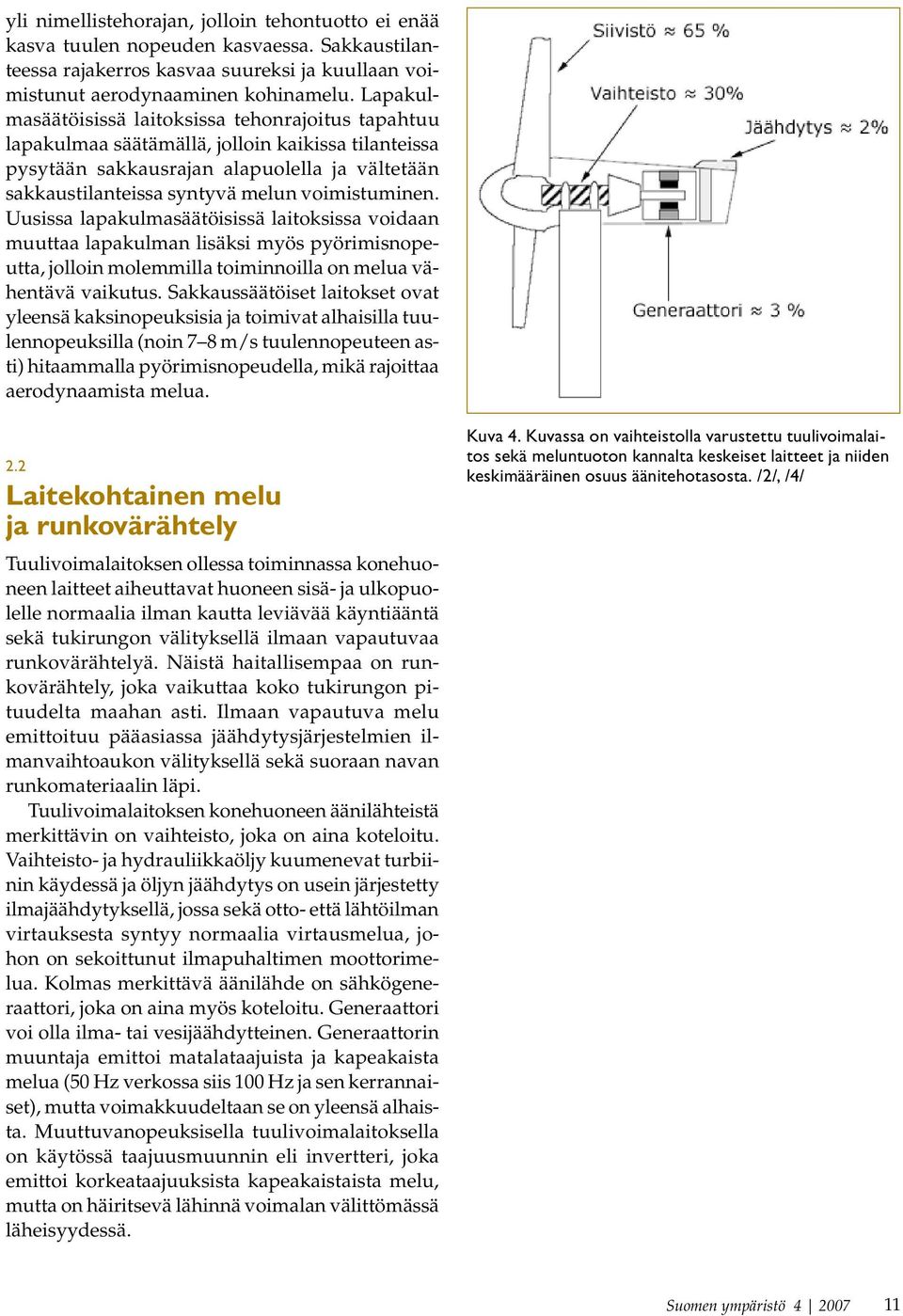 voimistuminen. Uusissa lapakulmasäätöisissä laitoksissa voidaan muuttaa lapakulman lisäksi myös pyörimisnopeutta, jolloin molemmilla toiminnoilla on melua vähentävä vaikutus.
