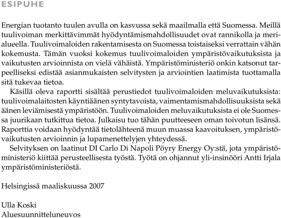 Ympäristöministeriö onkin katsonut tarpeelliseksi edistää asianmukaisten selvitysten ja arviointien laatimista tuottamalla sitä tukevaa tietoa.