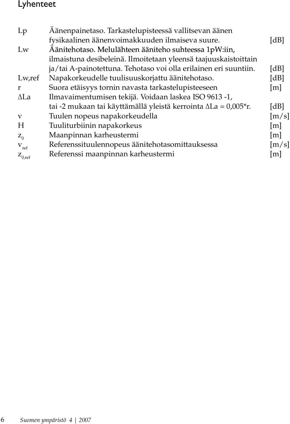 [db] w,ref Napakorkeudelle tuulisuuskorjattu äänitehotaso. [db] r Suora etäisyys tornin navasta tarkastelupisteeseen [m] Δa Ilmavaimentumisen tekijä.