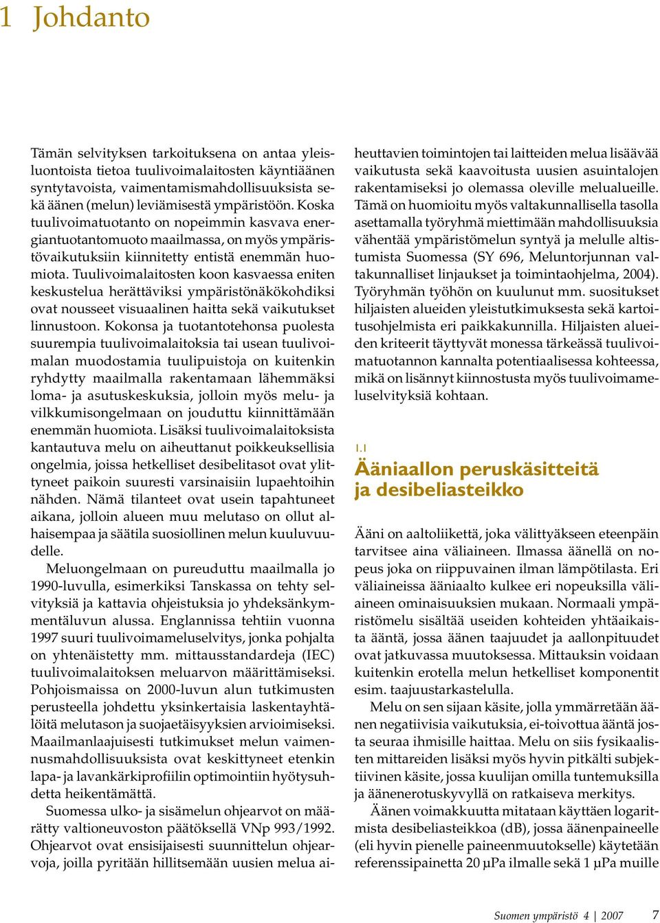 Tuulivoimalaitosten koon kasvaessa eniten keskustelua herättäviksi ympäristönäkökohdiksi ovat nousseet visuaalinen haitta sekä vaikutukset linnustoon.