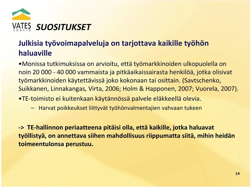 (Savtschenko, Suikkanen, Linnakangas, Virta, 2006; Holm & Happonen, 2007; Vuorela, 2007). TE-toimisto ei kuitenkaan käytännössä palvele eläkkeellä olevia.