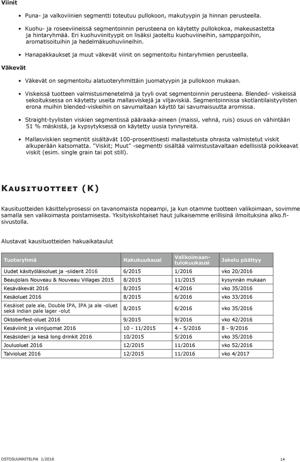 Eri kuohuviinityypit on lisäksi jaoteltu kuohuviineihin, samppanjoihin, aromatisoituihin ja hedelmäkuohuviineihin. Hanapakkaukset ja muut väkevät viinit on segmentoitu hintaryhmien perusteella.