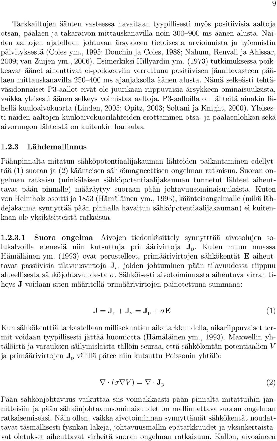 Esimerkiksi Hillyardin ym. (1973) tutkimuksessa poikkeavat äänet aiheuttivat ei-poikkeaviin verrattuna positiivisen jännitevasteen päälaen mittauskanavilla 250 400 ms ajanjaksolla äänen alusta.