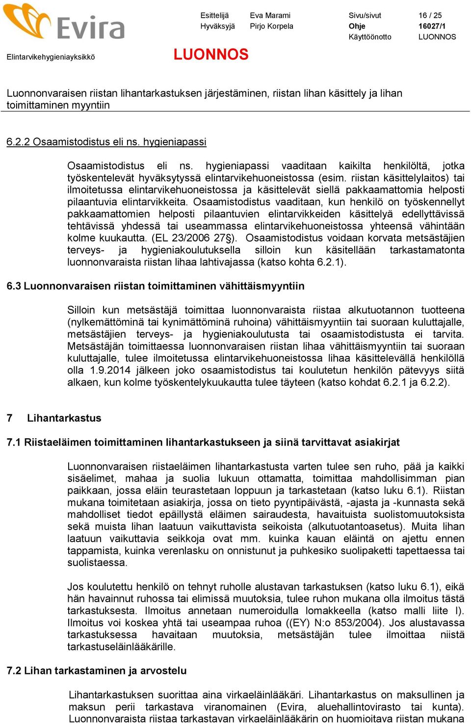 riistan käsittelylaitos) tai ilmoitetussa elintarvikehuoneistossa ja käsittelevät siellä pakkaamattomia helposti pilaantuvia elintarvikkeita.