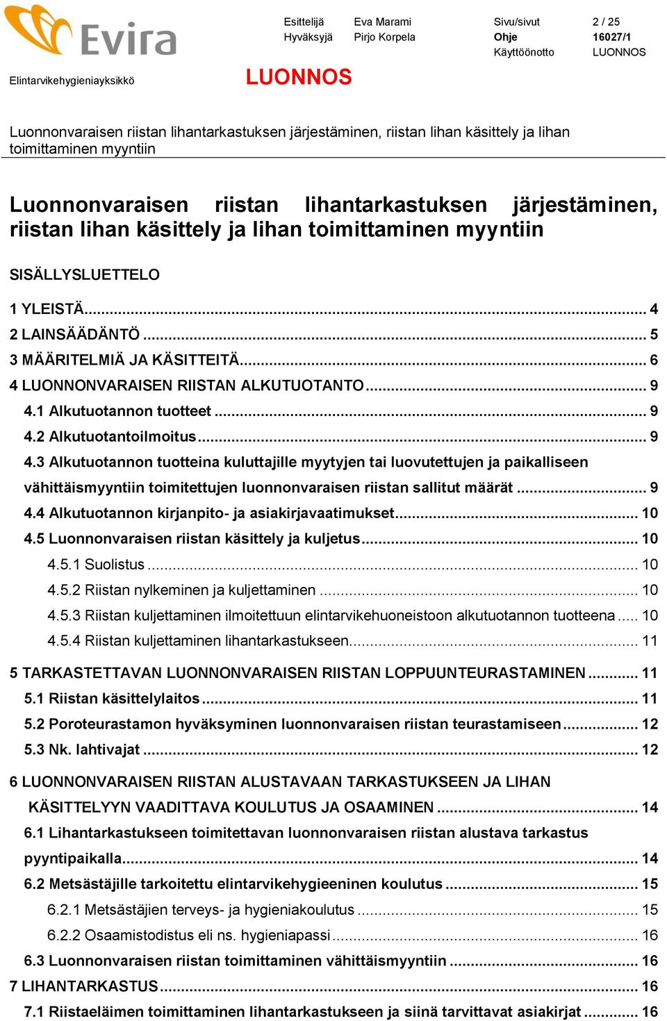 1 Alkutuotannon tuotteet... 9 4.2 Alkutuotantoilmoitus... 9 4.3 Alkutuotannon tuotteina kuluttajille myytyjen tai luovutettujen ja paikalliseen vähittäismyyntiin toimitettujen luonnonvaraisen riistan sallitut määrät.