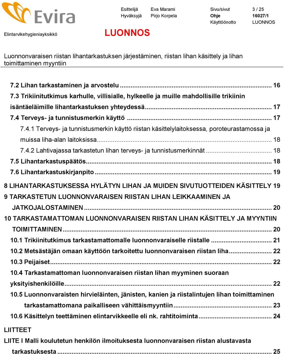 Terveys- ja tunnistusmerkin käyttö... 17 7.4.1 Terveys- ja tunnistusmerkin käyttö riistan käsittelylaitoksessa, poroteurastamossa ja muissa liha-alan laitoksissa... 18 7.4.2 Lahtivajassa tarkastetun lihan terveys- ja tunnistusmerkinnät.