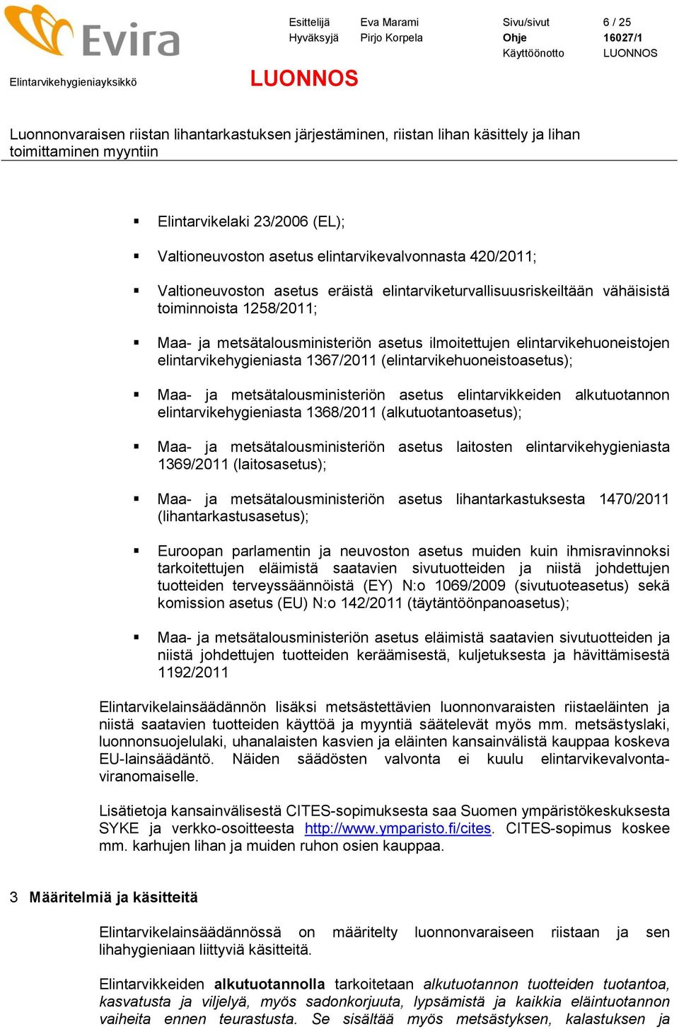 (elintarvikehuoneistoasetus); Maa- ja metsätalousministeriön asetus elintarvikkeiden alkutuotannon elintarvikehygieniasta 1368/2011 (alkutuotantoasetus); Maa- ja metsätalousministeriön asetus