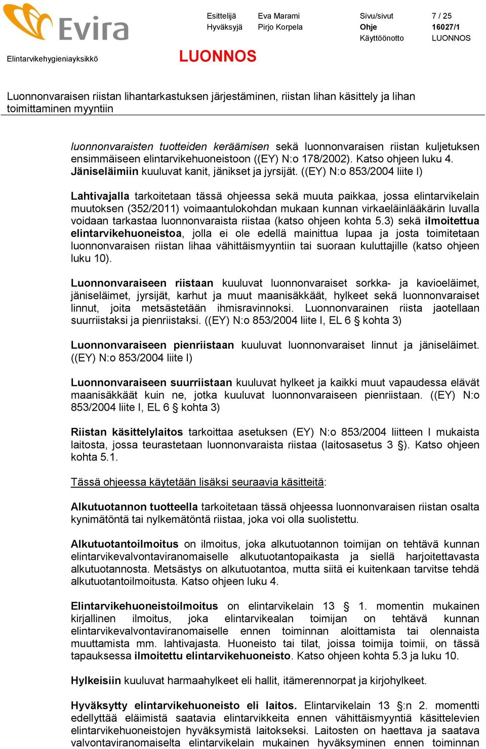 ((EY) N:o 853/2004 liite I) Lahtivajalla tarkoitetaan tässä ohjeessa sekä muuta paikkaa, jossa elintarvikelain muutoksen (352/2011) voimaantulokohdan mukaan kunnan virkaeläinlääkärin luvalla voidaan