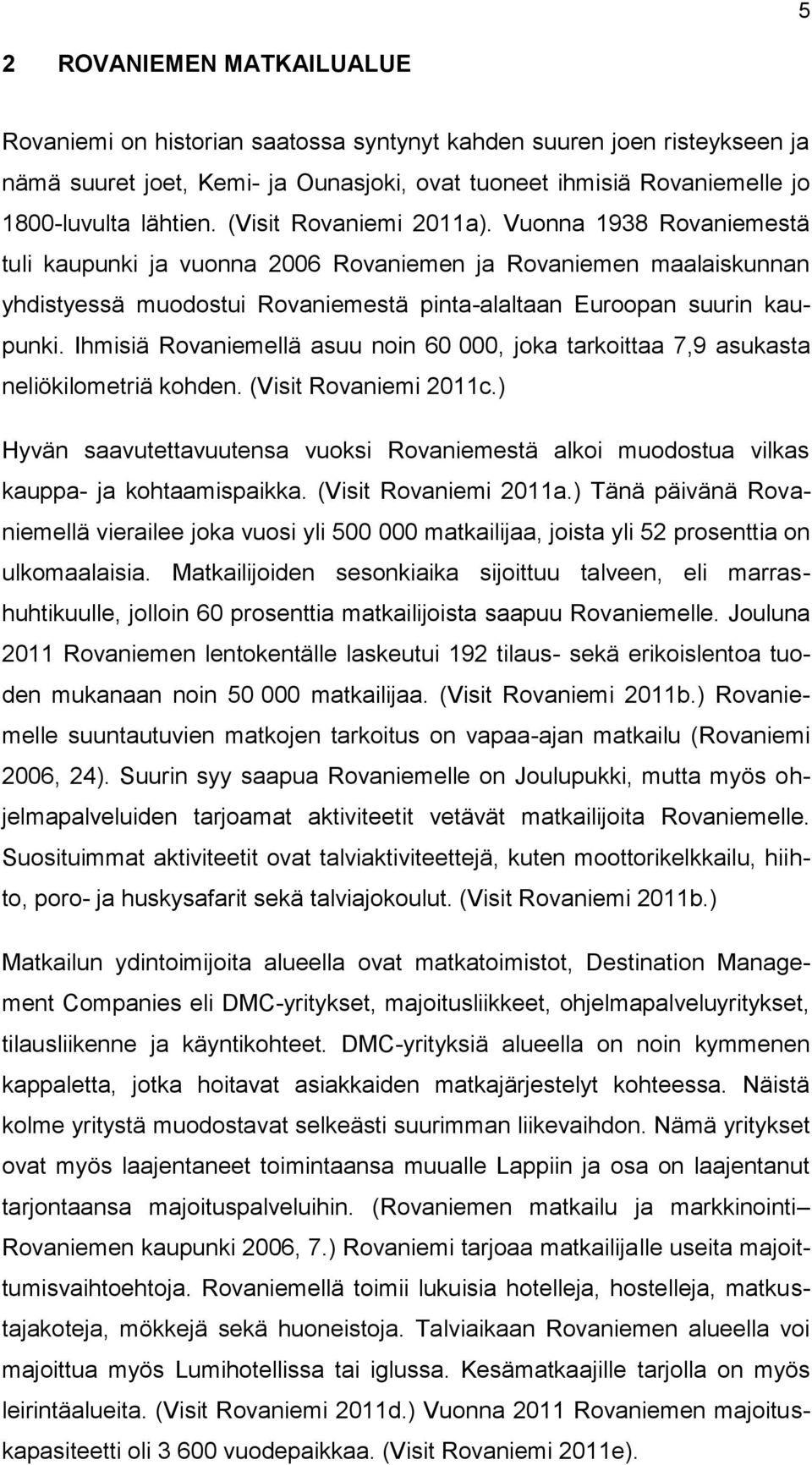 Ihmisiä Rovaniemellä asuu noin 60 000, joka tarkoittaa 7,9 asukasta neliökilometriä kohden. (Visit Rovaniemi 2011c.