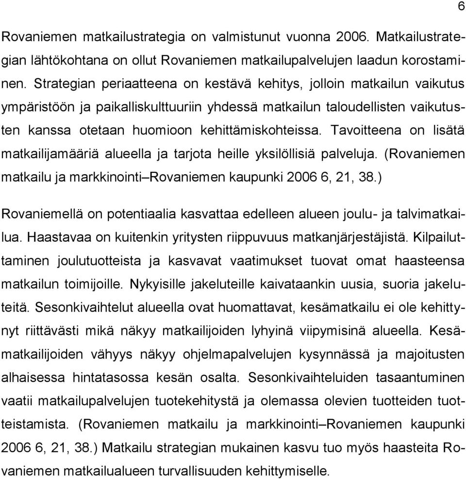 Tavoitteena on lisätä matkailijamääriä alueella ja tarjota heille yksilöllisiä palveluja. (Rovaniemen matkailu ja markkinointi Rovaniemen kaupunki 2006 6, 21, 38.