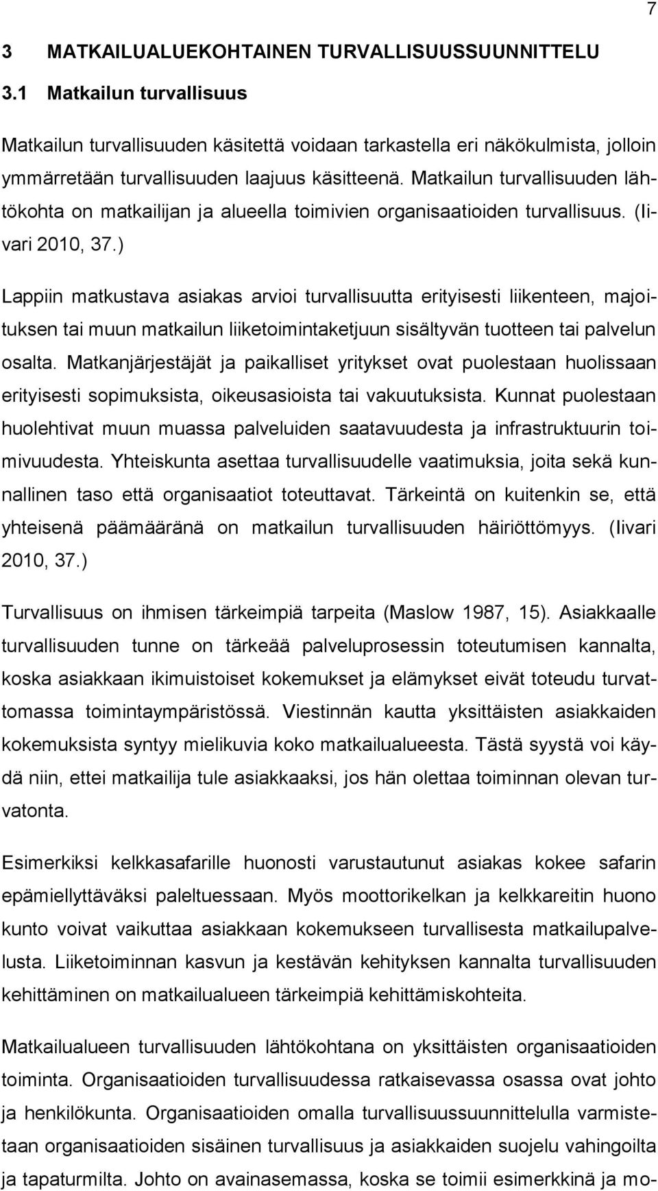 Matkailun turvallisuuden lähtökohta on matkailijan ja alueella toimivien organisaatioiden turvallisuus. (Iivari 2010, 37.