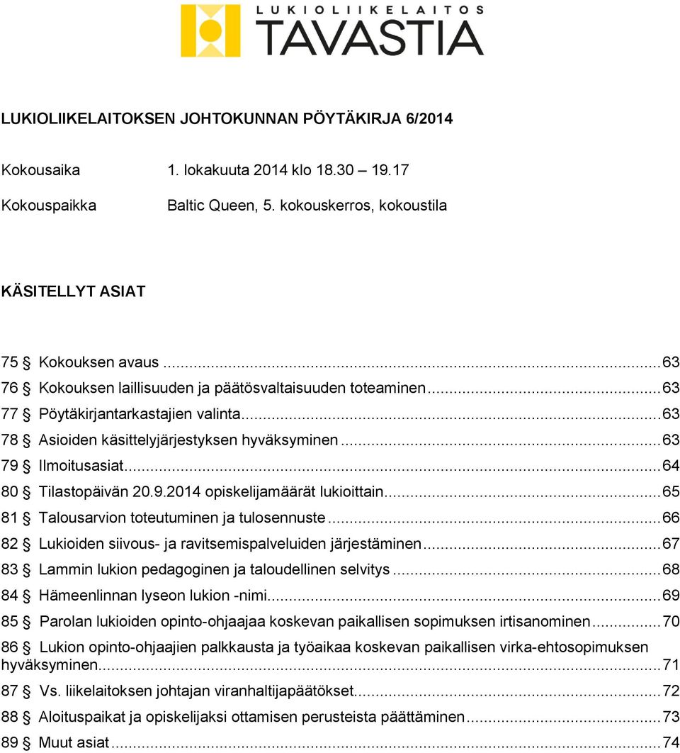 .. 64 80 Tilastopäivän 20.9.2014 opiskelijamäärät lukioittain... 65 81 Talousarvion toteutuminen ja tulosennuste... 66 82 Lukioiden siivous- ja ravitsemispalveluiden järjestäminen.