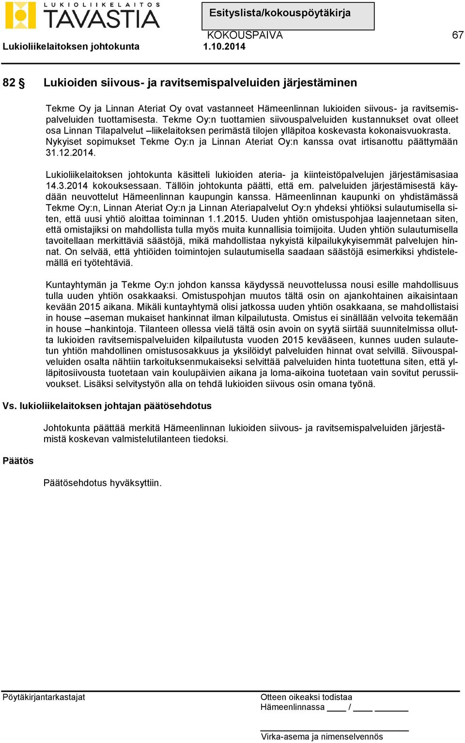 Nykyiset sopimukset Tekme Oy:n ja Linnan Ateriat Oy:n kanssa ovat irtisanottu päättymään 31.12.2014.
